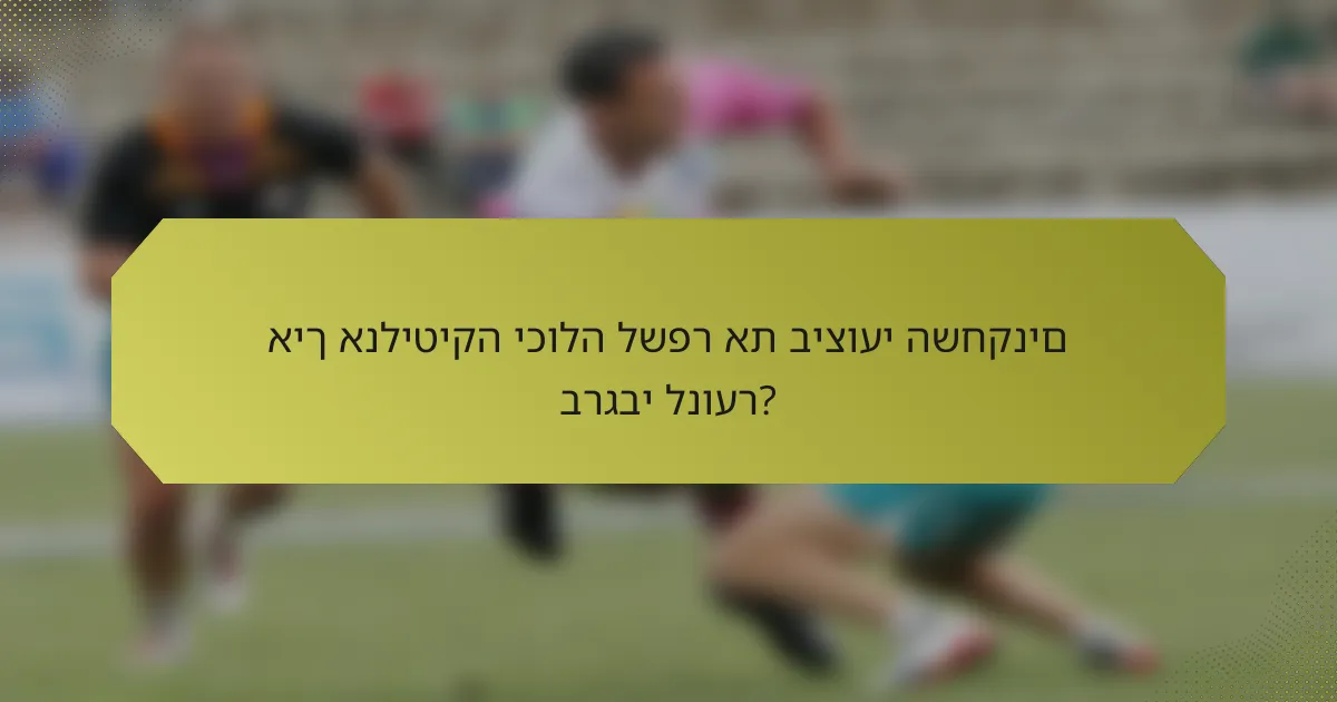 איך אנליטיקה יכולה לשפר את ביצועי השחקנים ברגבי לנוער?