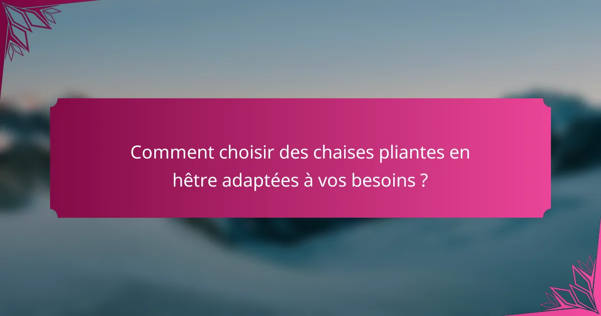 Comment choisir des chaises pliantes en hêtre adaptées à vos besoins ?