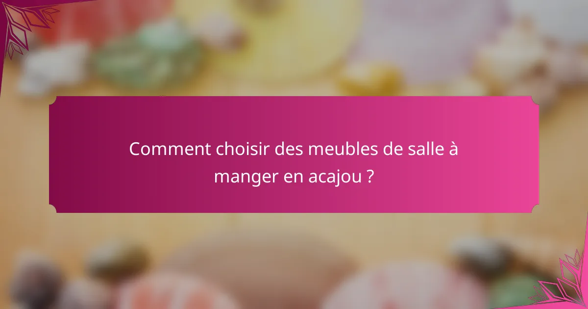 Comment choisir des meubles de salle à manger en acajou ?