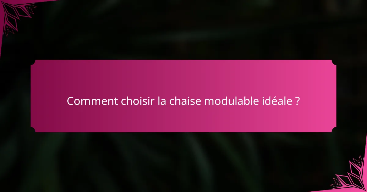 Comment choisir la chaise modulable idéale ?