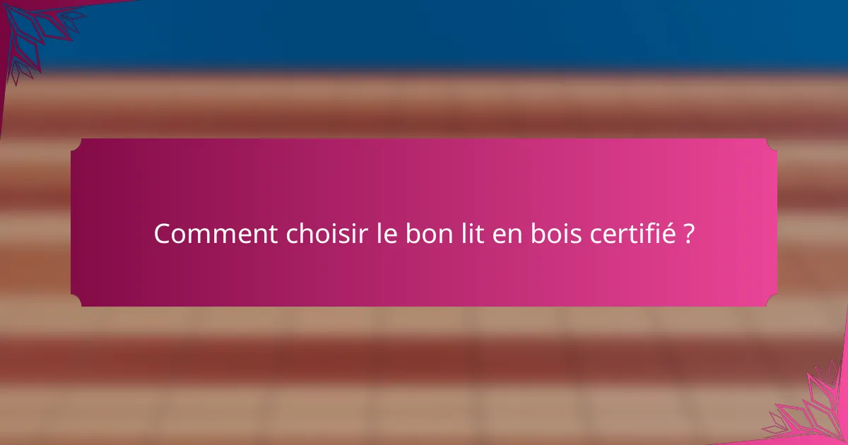 Comment choisir le bon lit en bois certifié ?