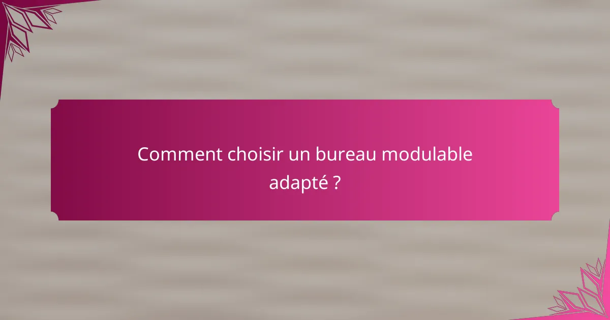 Comment choisir un bureau modulable adapté ?