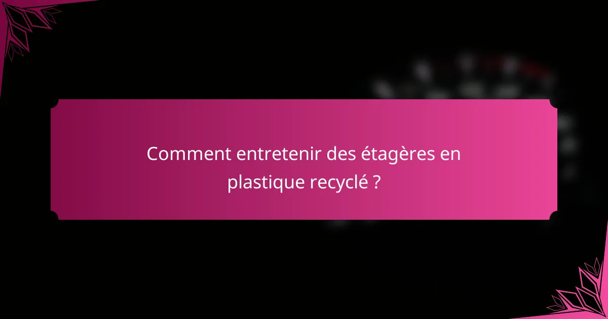 Comment entretenir des étagères en plastique recyclé ?