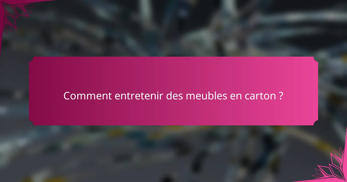 Comment entretenir des meubles en carton ?