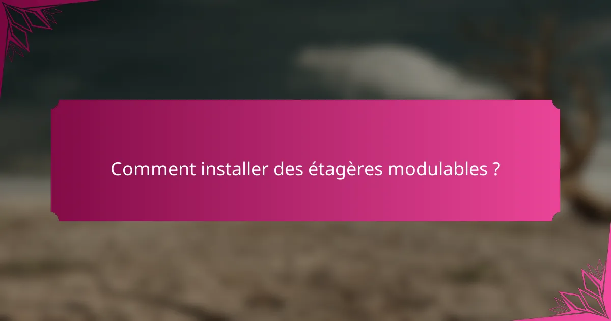 Comment installer des étagères modulables ?
