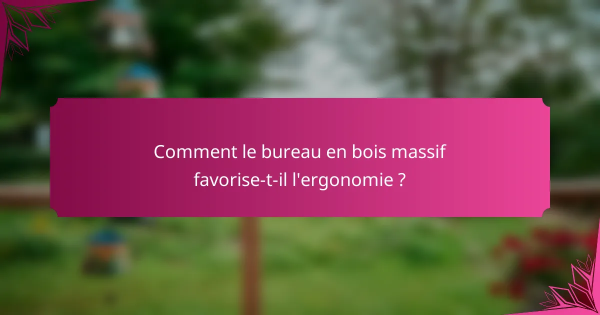Comment le bureau en bois massif favorise-t-il l'ergonomie ?