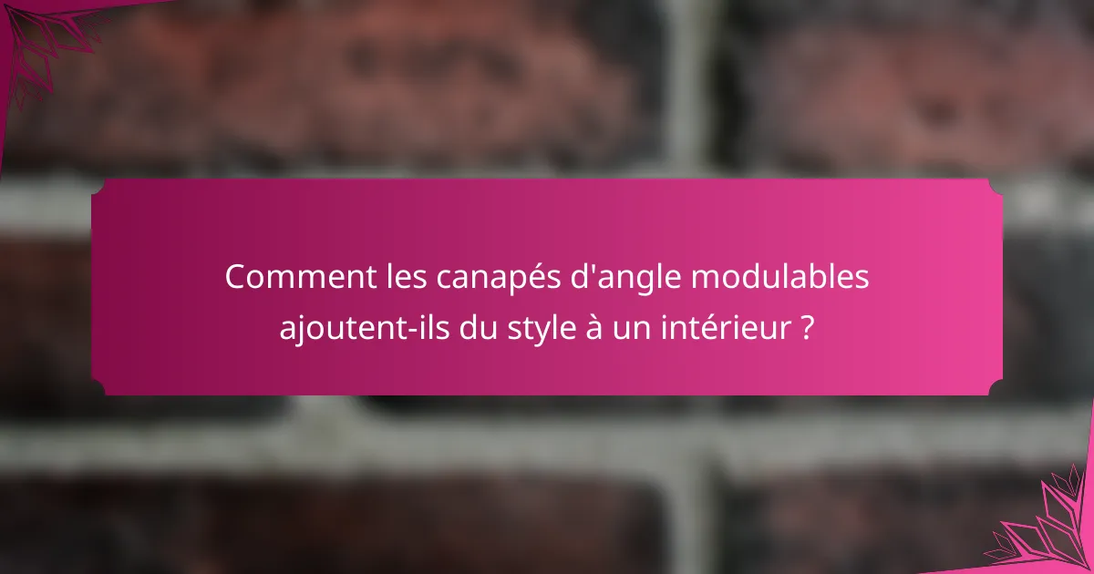 Comment les canapés d'angle modulables ajoutent-ils du style à un intérieur ?