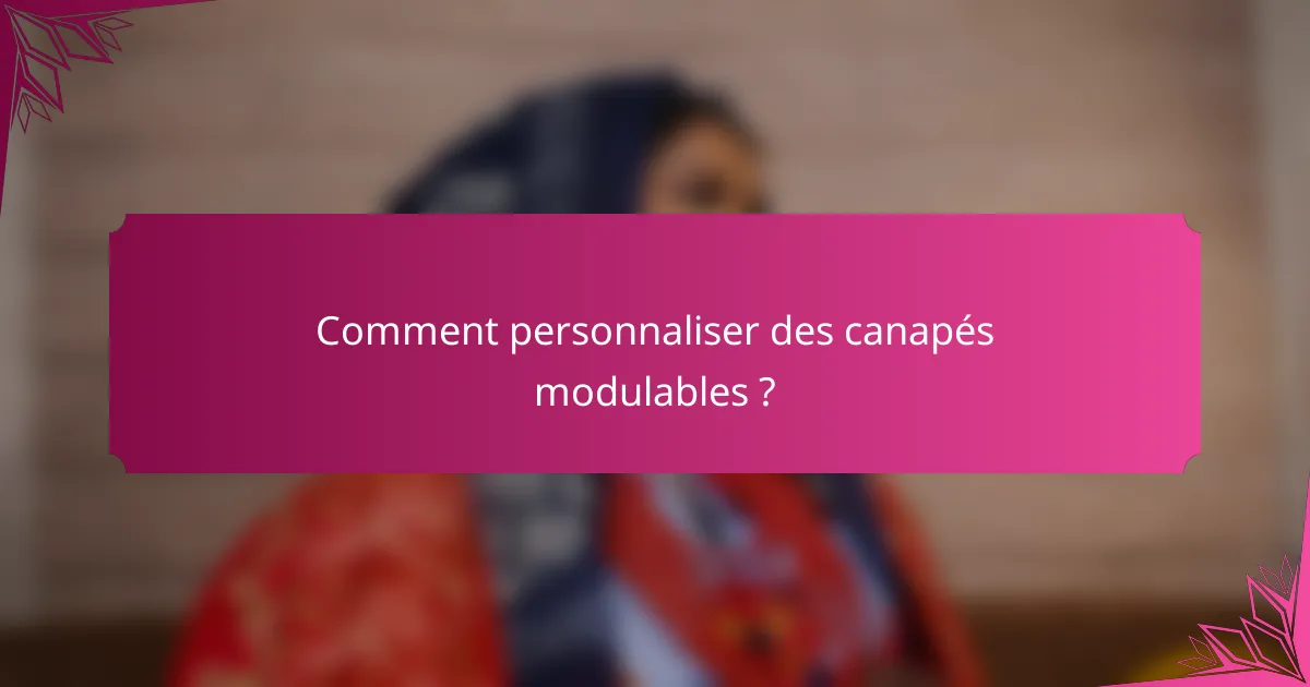 Comment personnaliser des canapés modulables ?
