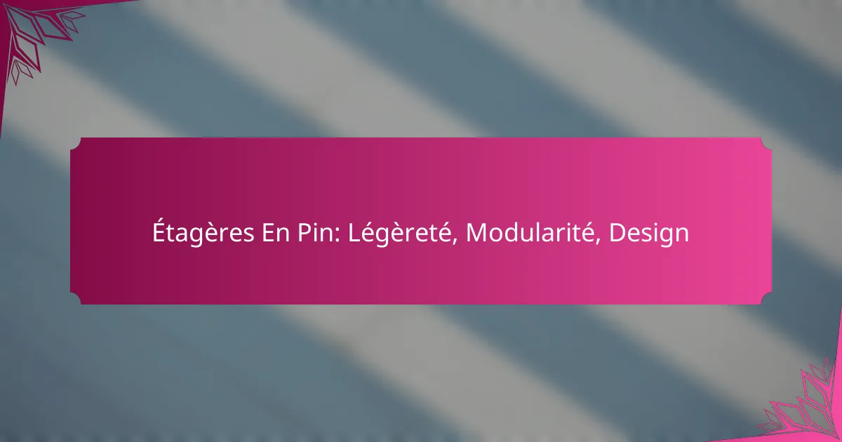 Étagères En Pin: Légèreté, Modularité, Design