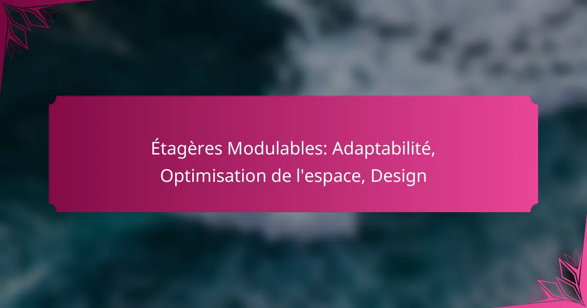 Étagères Modulables: Adaptabilité, Optimisation de l’espace, Design
