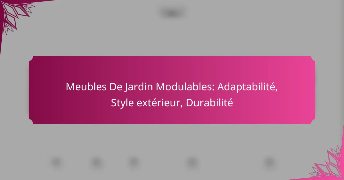 Meubles De Jardin Modulables: Adaptabilité, Style extérieur, Durabilité