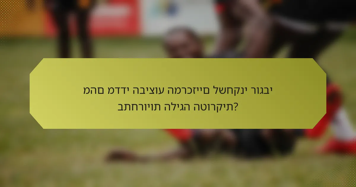 מהם מדדי הביצוע המרכזיים לשחקני רוגבי בתחרויות הליגה הטורקית?