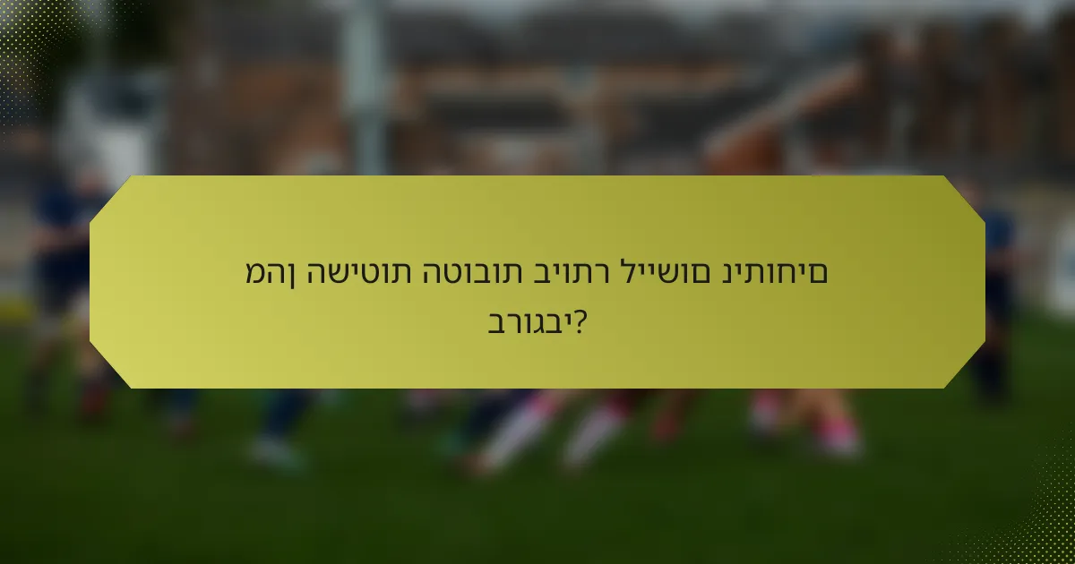 מהן השיטות הטובות ביותר ליישום ניתוחים ברוגבי?