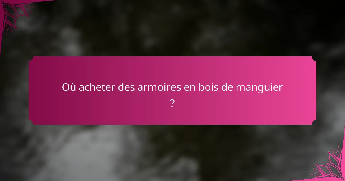 Où acheter des armoires en bois de manguier ?