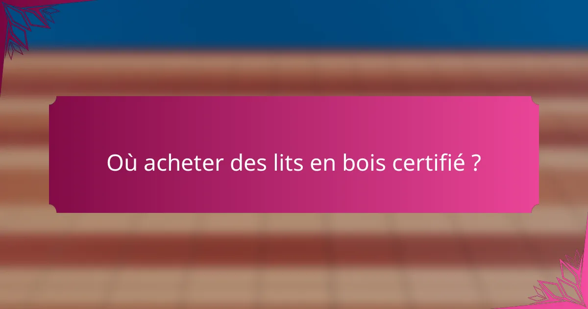 Où acheter des lits en bois certifié ?