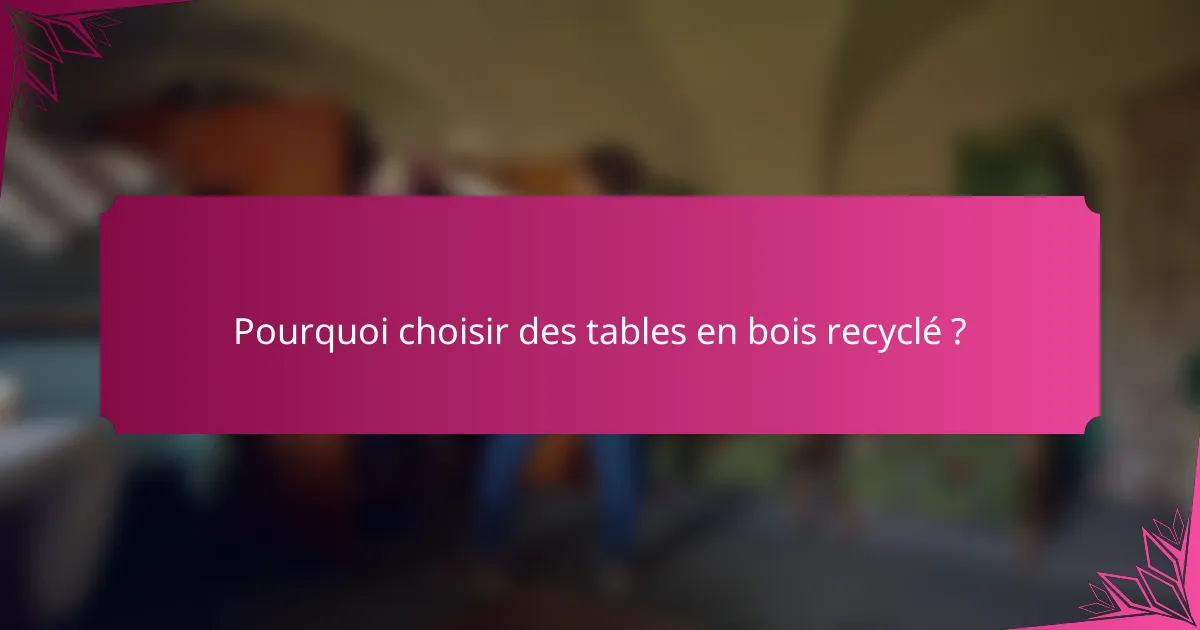 Pourquoi choisir des tables en bois recyclé ?