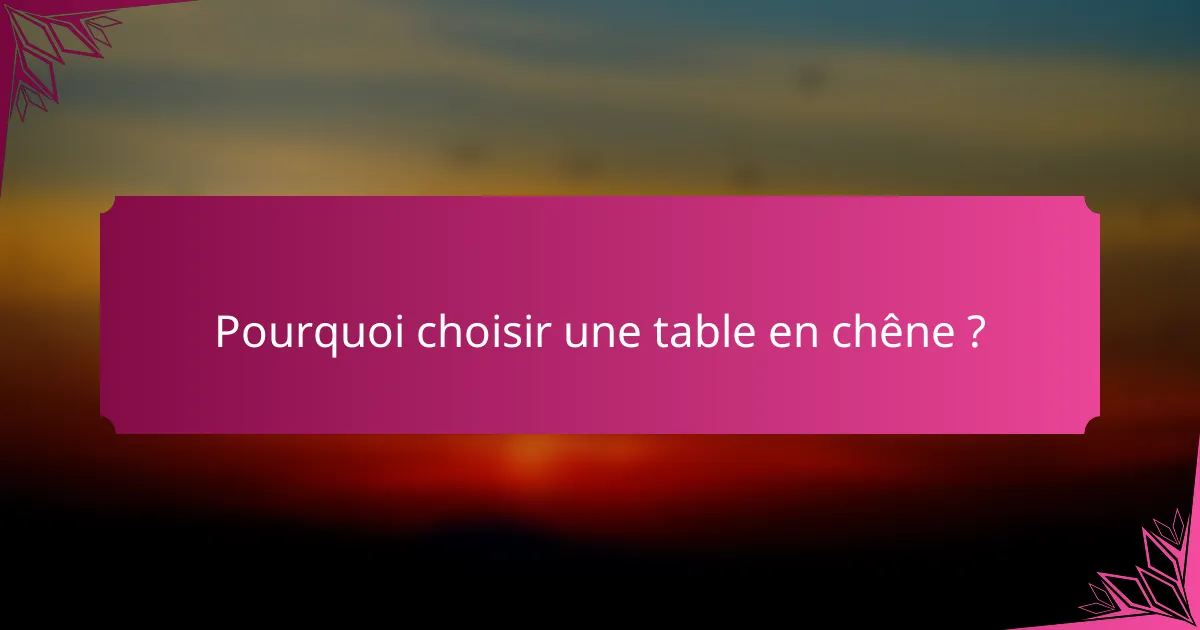 Pourquoi choisir une table en chêne ?