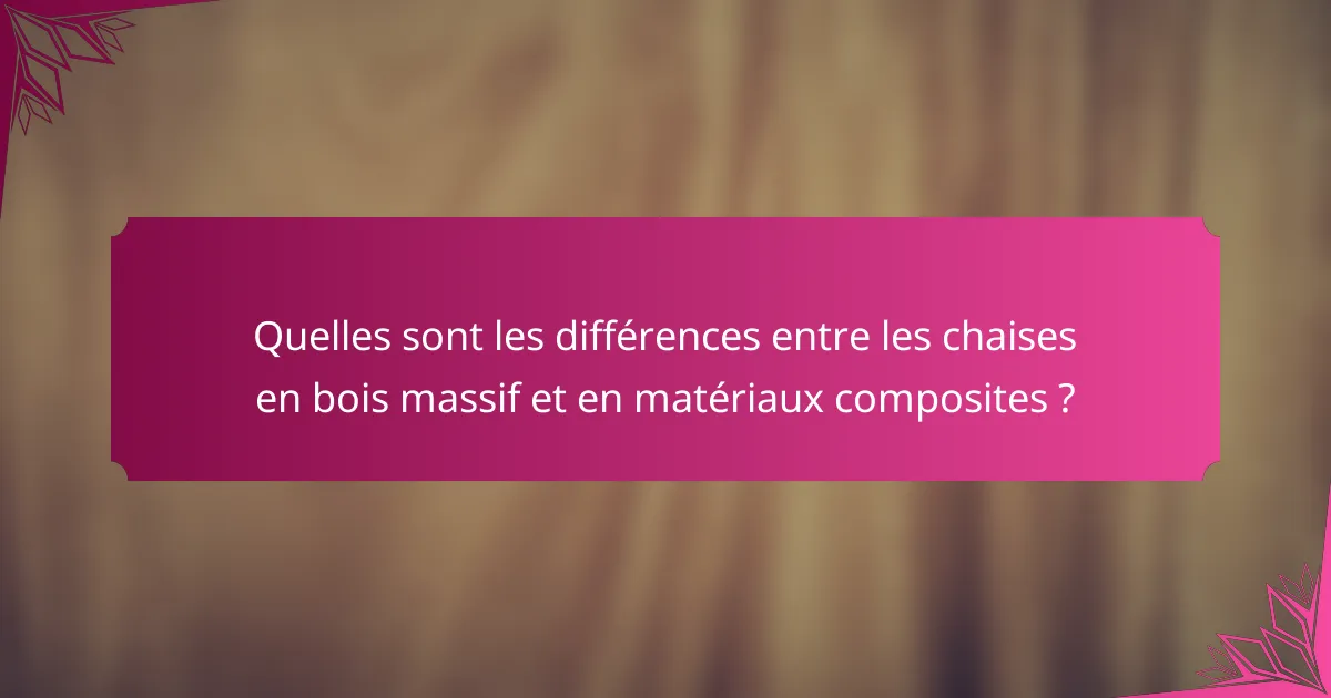 Quelles sont les différences entre les chaises en bois massif et en matériaux composites ?
