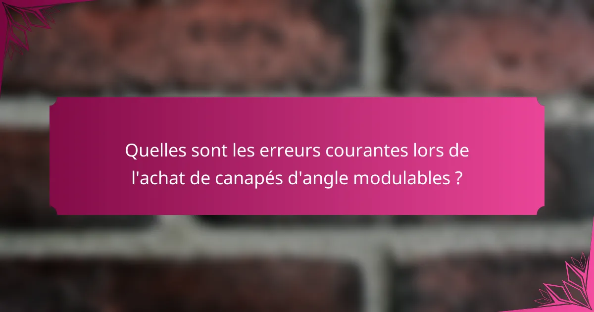 Quelles sont les erreurs courantes lors de l'achat de canapés d'angle modulables ?