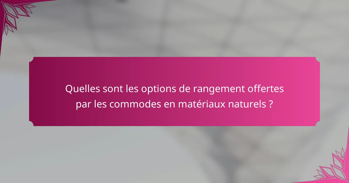 Quelles sont les options de rangement offertes par les commodes en matériaux naturels ?