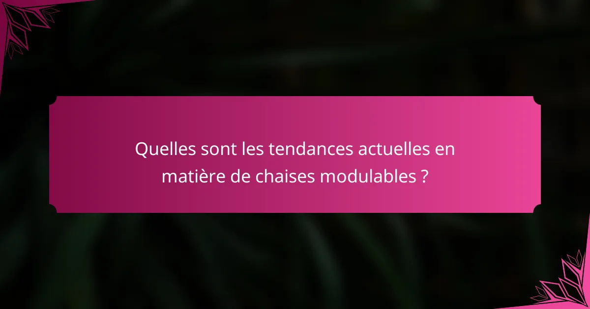 Quelles sont les tendances actuelles en matière de chaises modulables ?