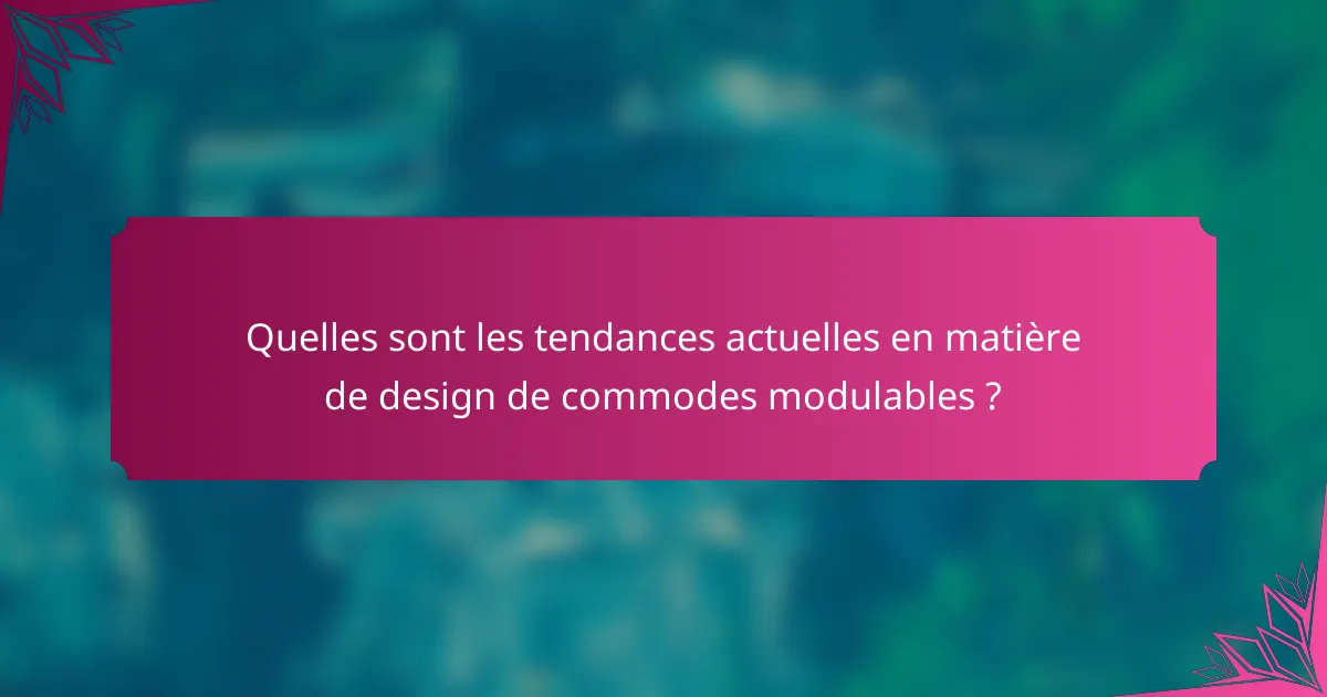 Quelles sont les tendances actuelles en matière de design de commodes modulables ?