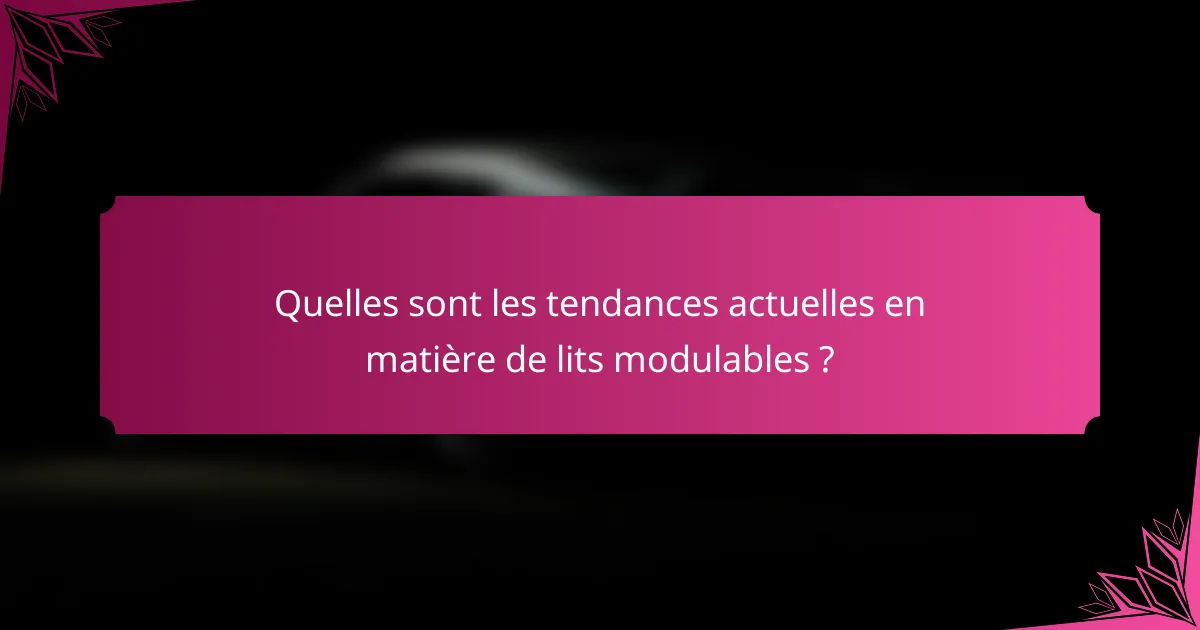 Quelles sont les tendances actuelles en matière de lits modulables ?