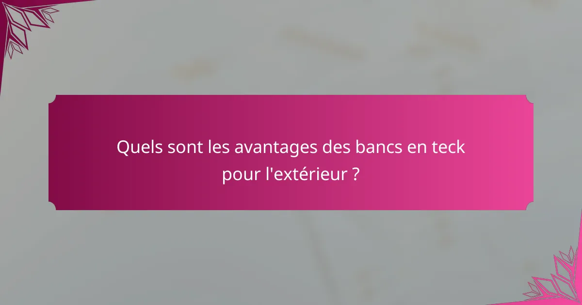 Quels sont les avantages des bancs en teck pour l'extérieur ?