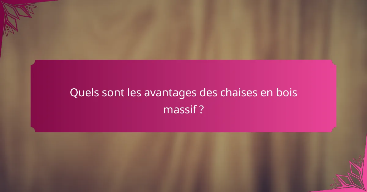 Quels sont les avantages des chaises en bois massif ?