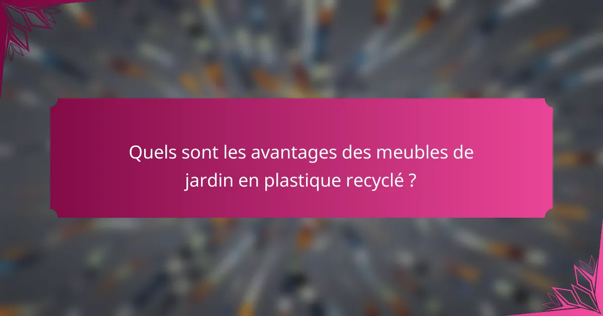 Quels sont les avantages des meubles de jardin en plastique recyclé ?