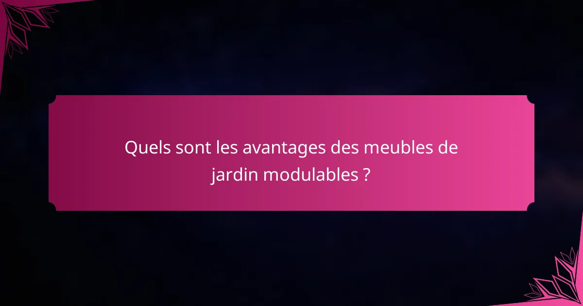Quels sont les avantages des meubles de jardin modulables ?