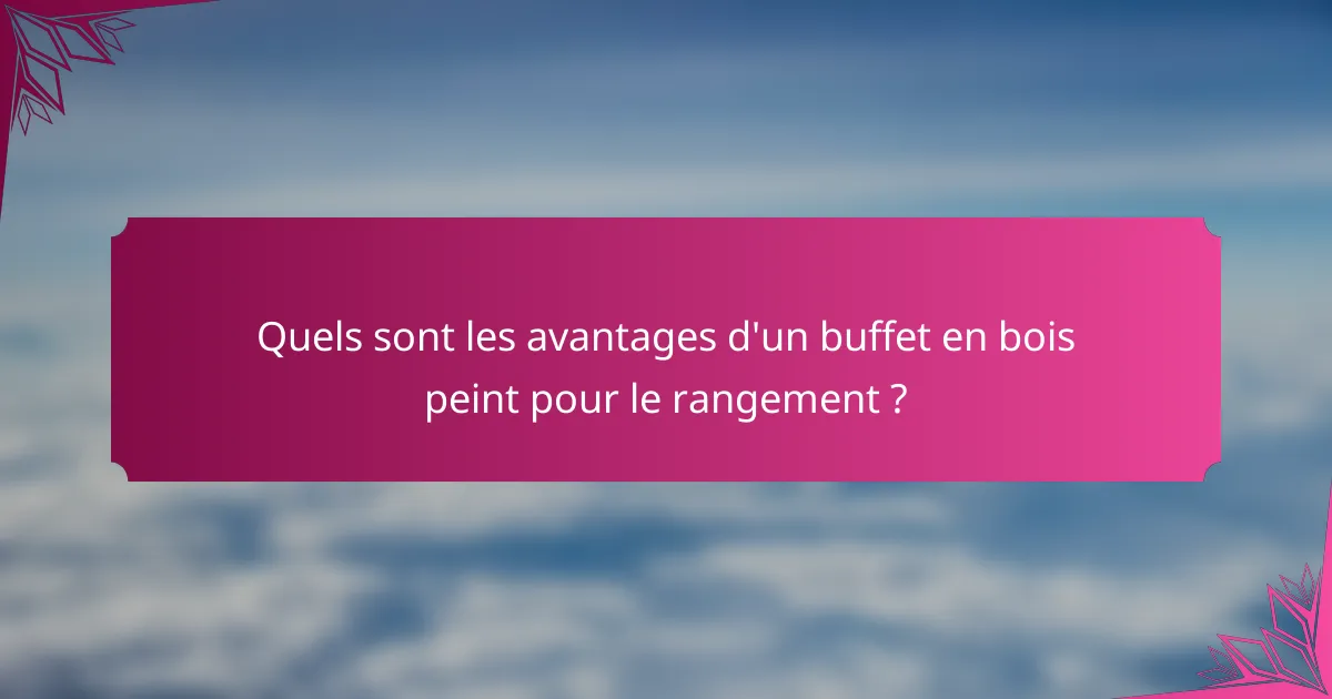 Quels sont les avantages d'un buffet en bois peint pour le rangement ?