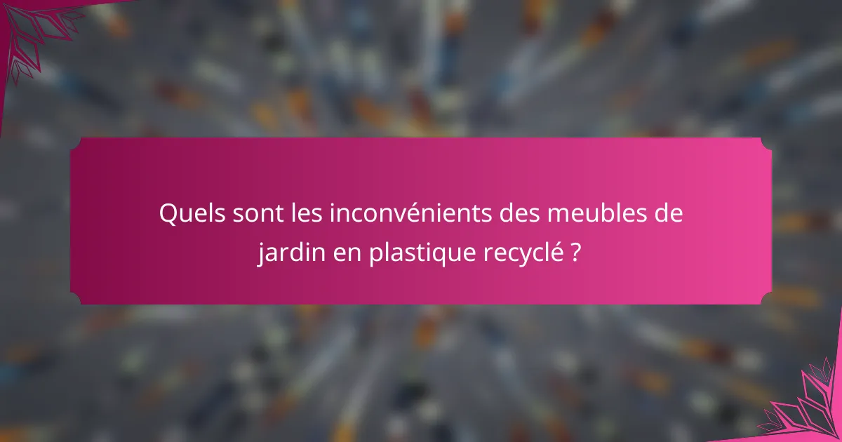 Quels sont les inconvénients des meubles de jardin en plastique recyclé ?
