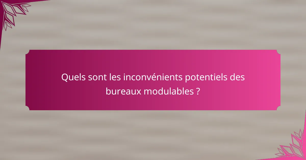 Quels sont les inconvénients potentiels des bureaux modulables ?