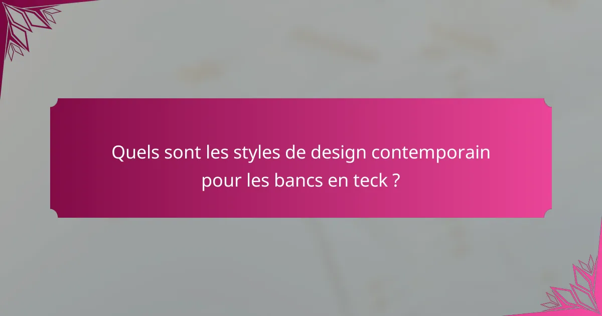 Quels sont les styles de design contemporain pour les bancs en teck ?