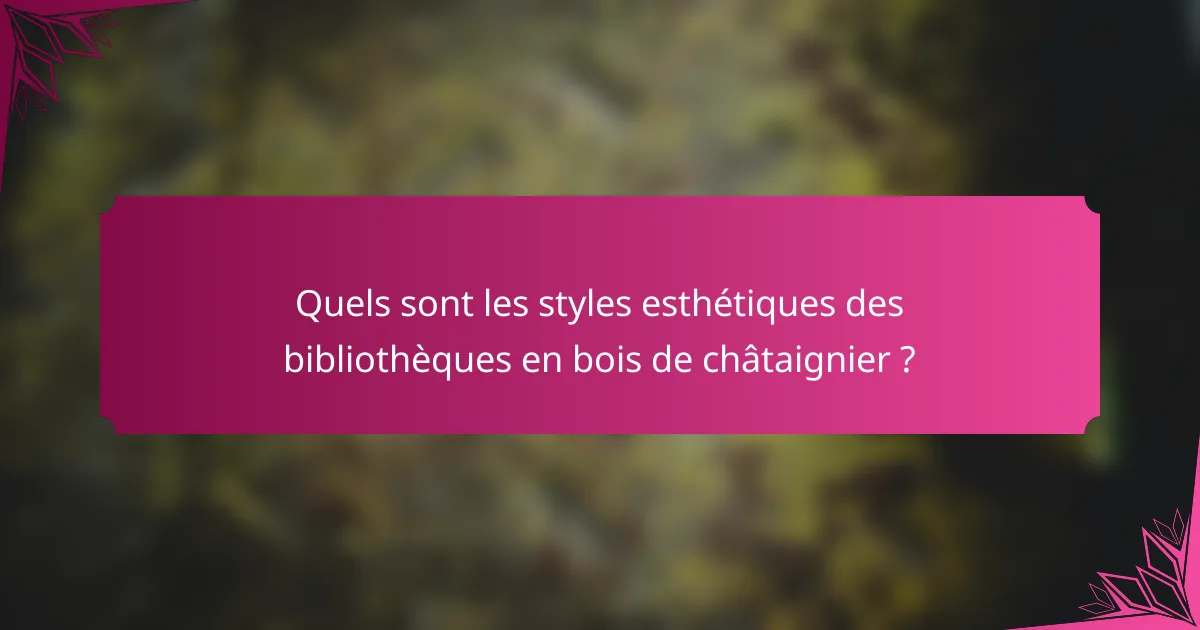 Quels sont les styles esthétiques des bibliothèques en bois de châtaignier ?