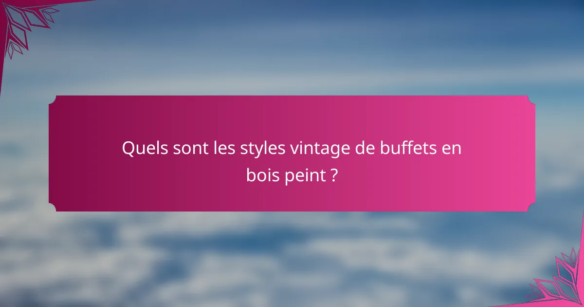 Quels sont les styles vintage de buffets en bois peint ?