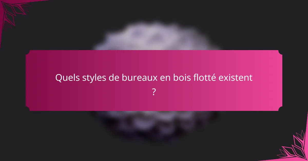 Quels styles de bureaux en bois flotté existent ?