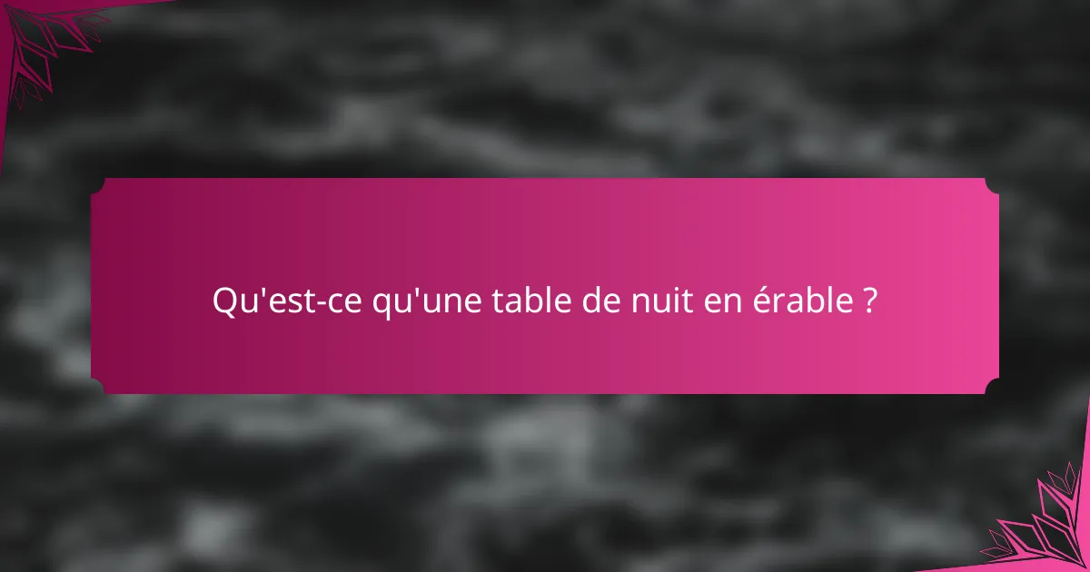Qu'est-ce qu'une table de nuit en érable ?